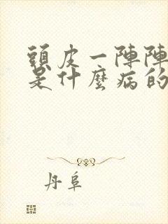 头皮一阵阵发麻是什么病的前兆