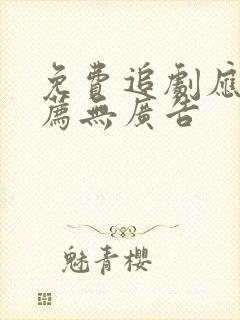 免费追剧应用推荐无广告