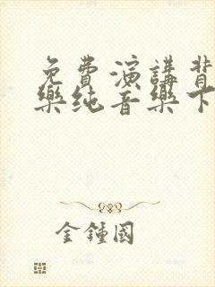 免费演讲背景音乐纯音乐下载