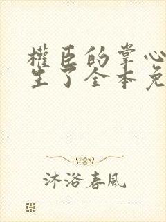 权臣的掌心娇重生了全本免费阅读