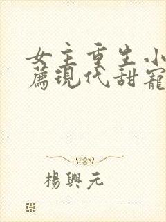 女主重生小说推荐现代甜宠文完结