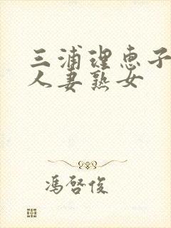 三浦理惠子av人妻熟女