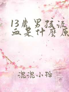 13岁男孩流鼻血是什么原因