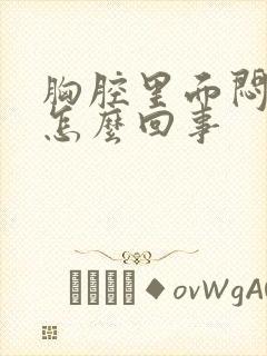 胸腔里面闷疼是怎么回事