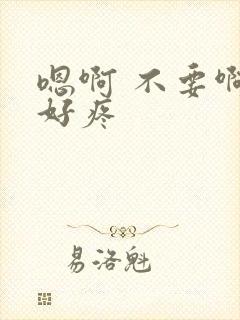 嗯啊 不要啊 好疼