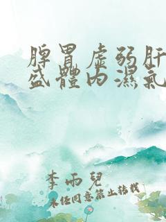 脾胃虚弱肝火旺盛体内湿气寒气重