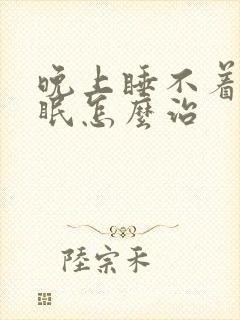 晚上睡不着觉失眠怎么治