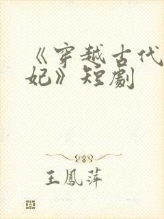 《穿越古代当王妃》短剧