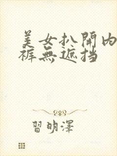 美女扒开内衣内裤无遮挡