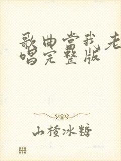 歌曲当我老了原唱完整版