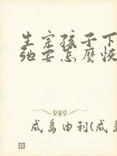 生完孩子下面松弛要怎么恢复