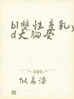 bl双性产乳yd大胸受