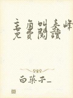 主角叫秦峰小说免费阅读