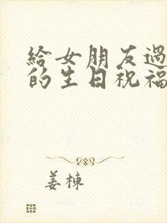 给女朋友过生日的生日祝福语