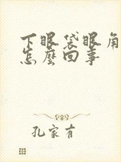 下眼袋眼角肿了怎么回事