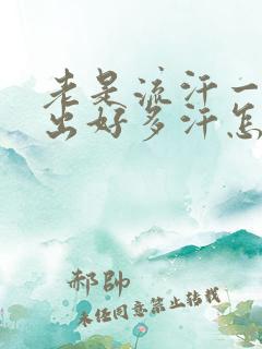 老是流汗一动就出好多汗怎么回事