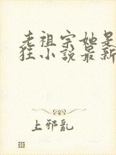 老祖宗她是真的狂小说最新章节