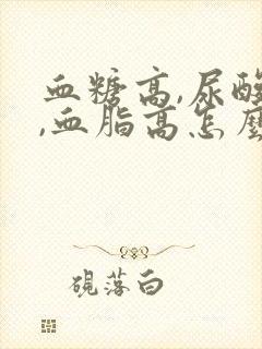 血糖高,尿酸高,血脂高怎么办