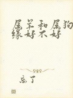 属羊和属狗配姻缘好不好
