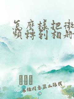 怎么样把微信视频转到相册