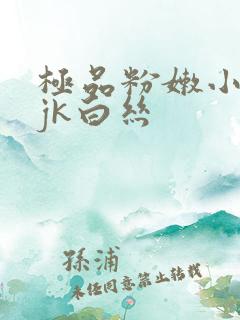 极品粉嫩小白浆jk白丝