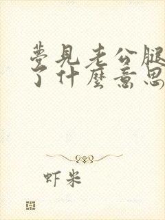 梦见老公腿骨折了什么意思