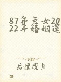 87年兔女2022年婚姻运势