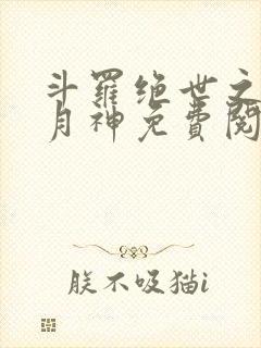 斗罗绝世之玄武月神免费阅读