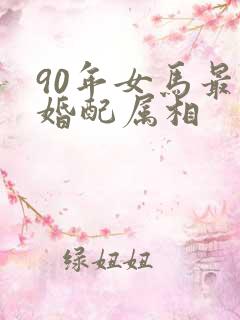 90年女马最佳婚配属相