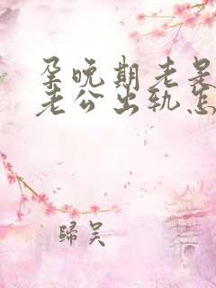 孕晚期老是梦见老公出轨怎么回事