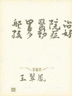 哪里医院治疗小孩多动症好