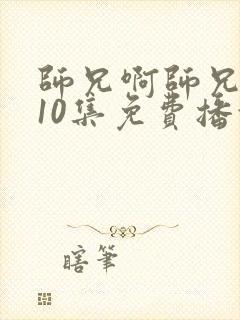 师兄啊师兄第110集免费播放