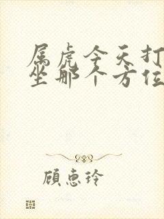 属虎今天打麻将坐那个方位财运好