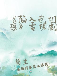 《陷入我们的热恋》电视剧免费观看