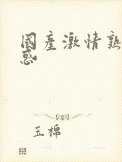 国产激情熟女诱惑