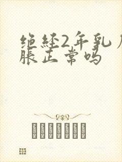 绝经2年乳房发胀正常吗