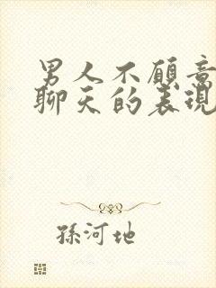 男人不愿意和你聊天的表现