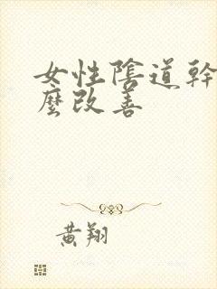 女性阴道干涩怎么改善