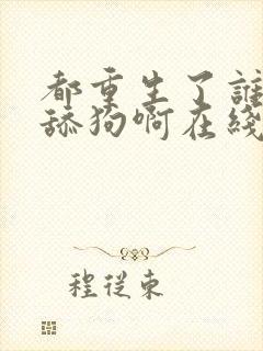 都重生了谁还当舔狗啊在线看