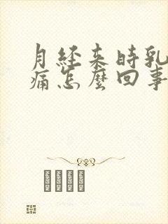 月经来时乳房胀痛怎么回事