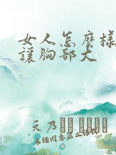 女人怎么样可以让胸部大