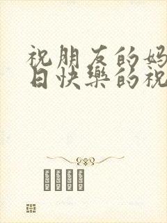 祝朋友的妈妈生日快乐的祝福语简短