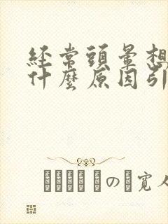 经常头晕想吐是什么原因引起的