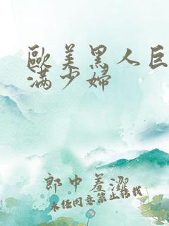 欧美黑人巨大丰满少妇