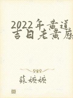 2022年黄道吉日老黄历