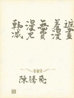 韩漫无羞遮无删减免费漫画大全