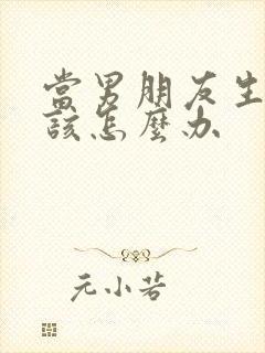 当男朋友生气时该怎么办