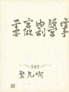 子宫内膜增厚需要做刮宫手术吗