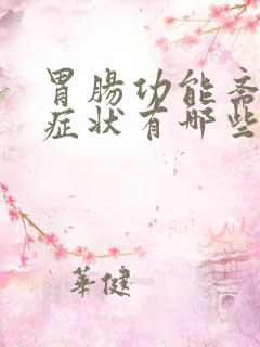 胃肠功能紊乱的症状有哪些?