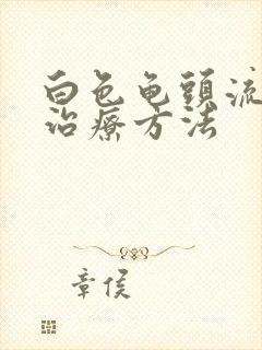 白色龟头流脓的治疗方法